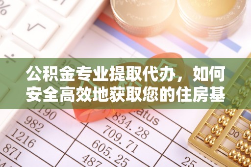 礼泉公积金专业提取代办，如何安全高效地获取您的住房基金