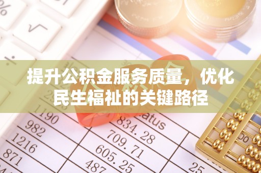 礼泉提升公积金服务质量，优化民生福祉的关键路径
