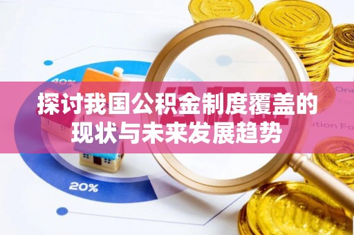 礼泉探讨我国公积金制度覆盖的现状与未来发展趋势