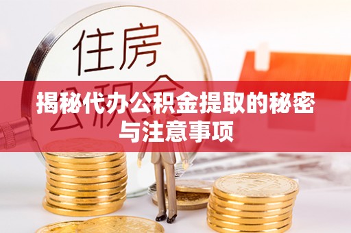 礼泉揭秘代办公积金提取的秘密与注意事项