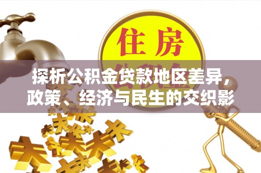 礼泉探析公积金贷款地区差异，政策、经济与民生的交织影响