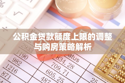礼泉公积金贷款额度上限的调整与购房策略解析