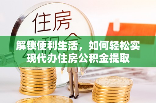 礼泉解锁便利生活，如何轻松实现代办住房公积金提取