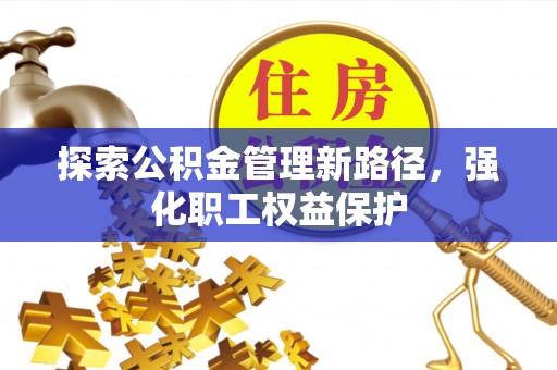 礼泉探索公积金管理新路径，强化职工权益保护