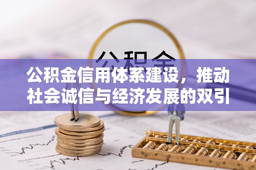 礼泉公积金信用体系建设，推动社会诚信与经济发展的双引擎