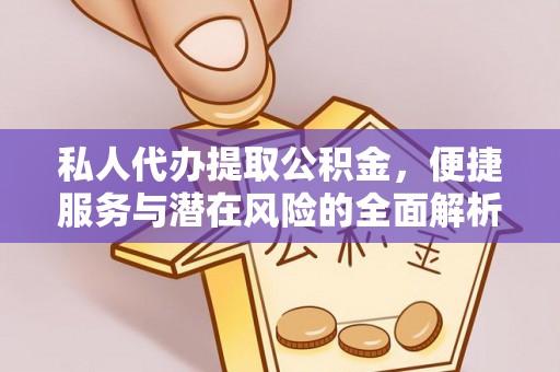 礼泉私人代办提取公积金，便捷服务与潜在风险的全面解析