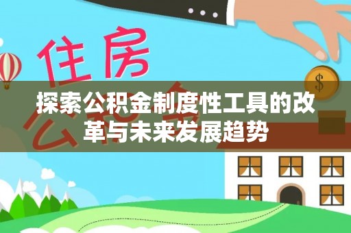 礼泉探索公积金制度性工具的改革与未来发展趋势