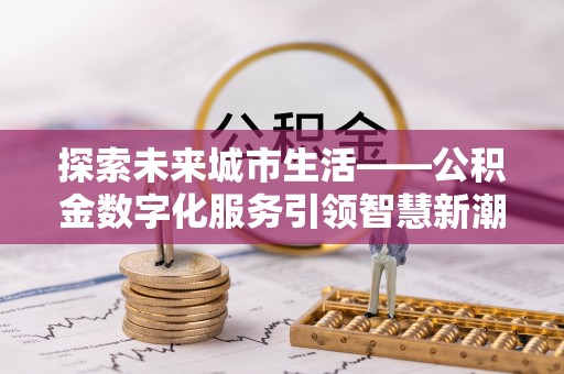 礼泉探索未来城市生活——公积金数字化服务引领智慧新潮流