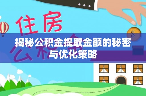 礼泉揭秘公积金提取金额的秘密与优化策略