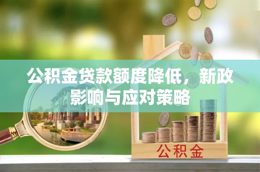 礼泉公积金贷款额度降低，新政影响与应对策略