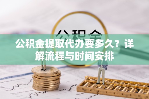 礼泉公积金提取代办要多久？详解流程与时间安排