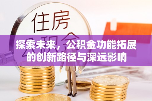 礼泉探索未来，公积金功能拓展的创新路径与深远影响