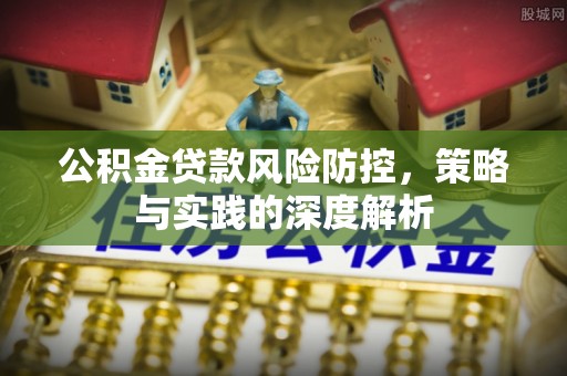 礼泉公积金贷款风险防控，策略与实践的深度解析