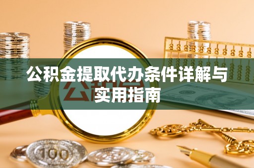 礼泉公积金提取代办条件详解与实用指南