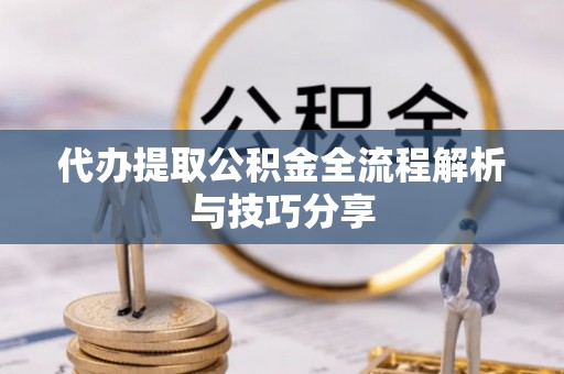 礼泉代办提取公积金全流程解析与技巧分享