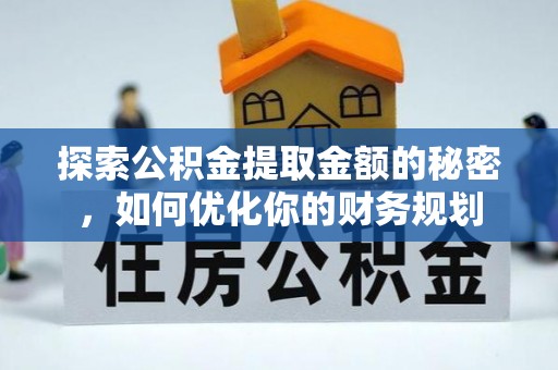 礼泉探索公积金提取金额的秘密，如何优化你的财务规划