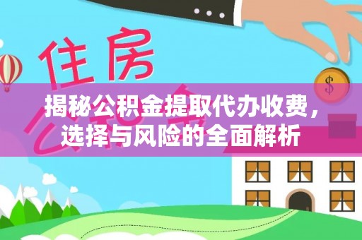 礼泉揭秘公积金提取代办收费，选择与风险的全面解析