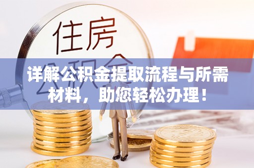 礼泉详解公积金提取流程与所需材料，助您轻松办理！