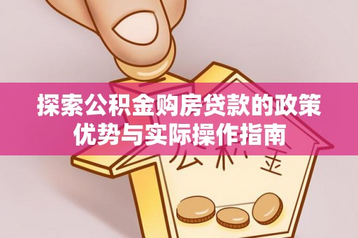 礼泉探索公积金购房贷款的政策优势与实际操作指南