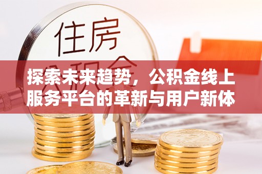 礼泉探索未来趋势，公积金线上服务平台的革新与用户新体验