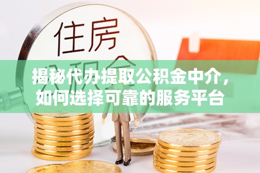 礼泉揭秘代办提取公积金中介，如何选择可靠的服务平台