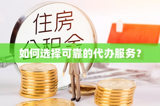 礼泉如何选择可靠的代办服务？