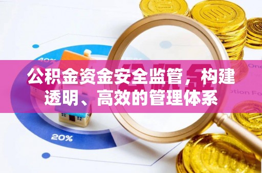 礼泉公积金资金安全监管，构建透明、高效的管理体系