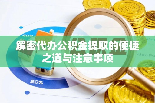礼泉解密代办公积金提取的便捷之道与注意事项