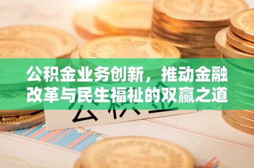 礼泉公积金业务创新，推动金融改革与民生福祉的双赢之道