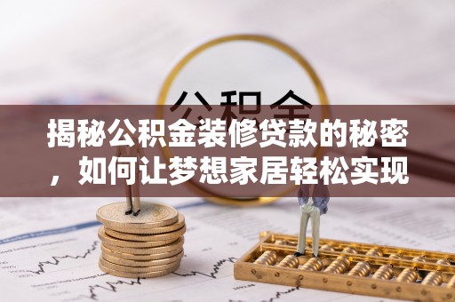 礼泉揭秘公积金装修贷款的秘密，如何让梦想家居轻松实现？