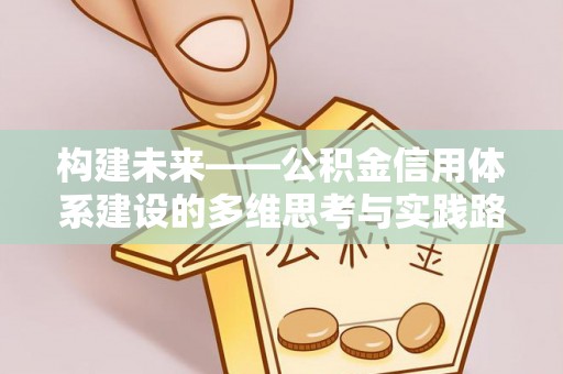 礼泉构建未来——公积金信用体系建设的多维思考与实践路径
