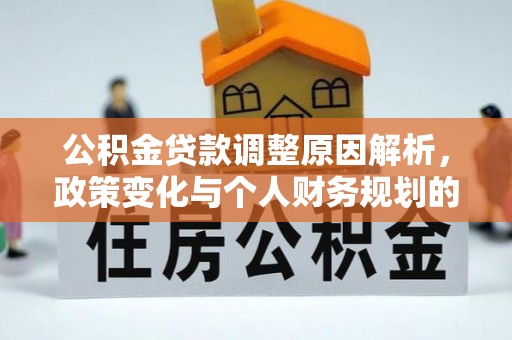 礼泉公积金贷款调整原因解析，政策变化与个人财务规划的影响