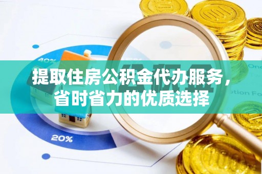 礼泉提取住房公积金代办服务，省时省力的优质选择