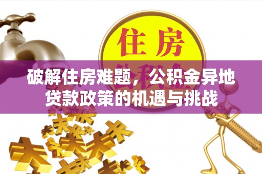 礼泉破解住房难题，公积金异地贷款政策的机遇与挑战