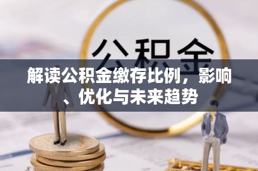 礼泉解读公积金缴存比例，影响、优化与未来趋势