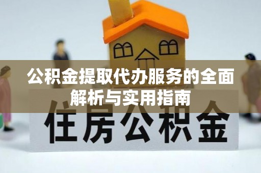 礼泉公积金提取代办服务的全面解析与实用指南