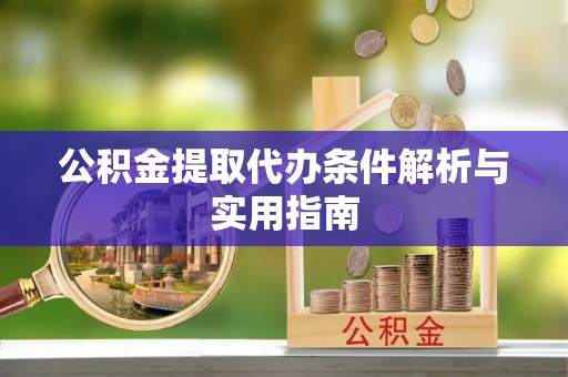 礼泉公积金提取代办条件解析与实用指南