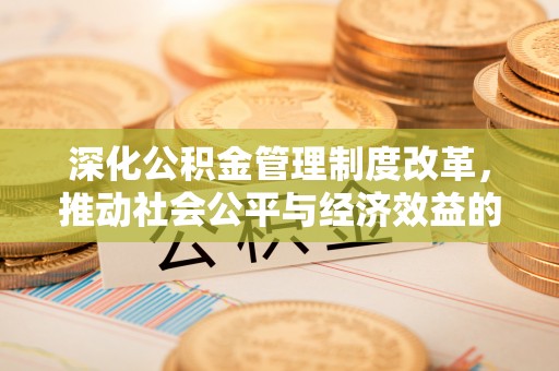 礼泉深化公积金管理制度改革，推动社会公平与经济效益的双赢