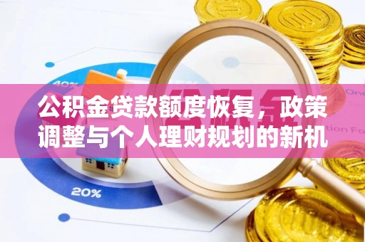 礼泉公积金贷款额度恢复，政策调整与个人理财规划的新机遇