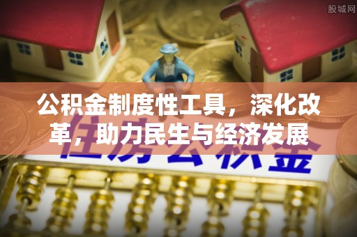 礼泉公积金制度性工具，深化改革，助力民生与经济发展