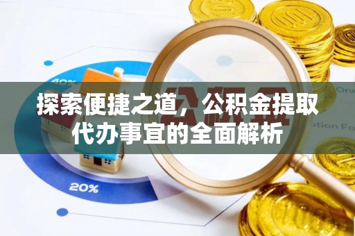 礼泉探索便捷之道，公积金提取代办事宜的全面解析