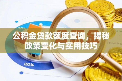 礼泉公积金贷款额度查询，揭秘政策变化与实用技巧