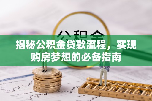 礼泉揭秘公积金贷款流程，实现购房梦想的必备指南