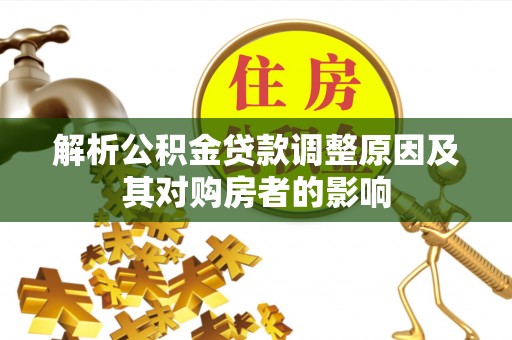 礼泉解析公积金贷款调整原因及其对购房者的影响