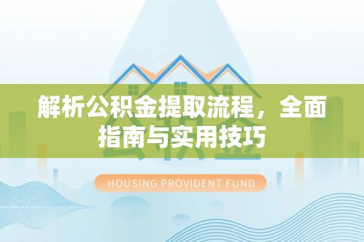 礼泉解析公积金提取流程，全面指南与实用技巧