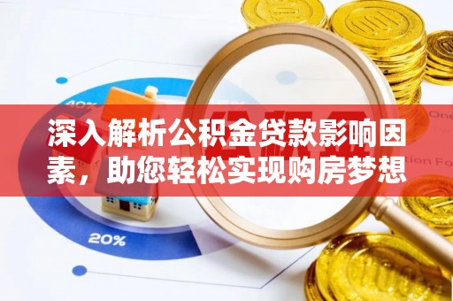 礼泉深入解析公积金贷款影响因素，助您轻松实现购房梦想