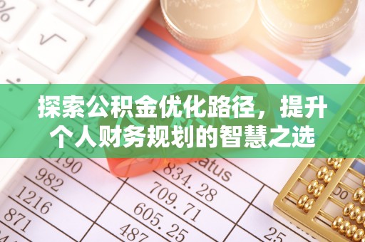 礼泉探索公积金优化路径，提升个人财务规划的智慧之选