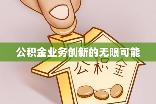 礼泉公积金业务创新的无限可能