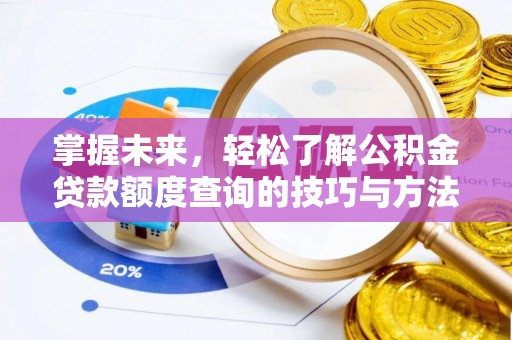 礼泉掌握未来，轻松了解公积金贷款额度查询的技巧与方法