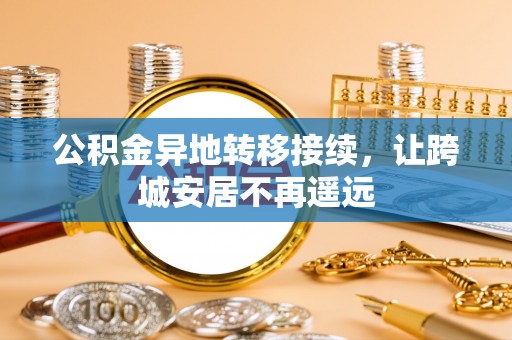 礼泉公积金异地转移接续，让跨城安居不再遥远